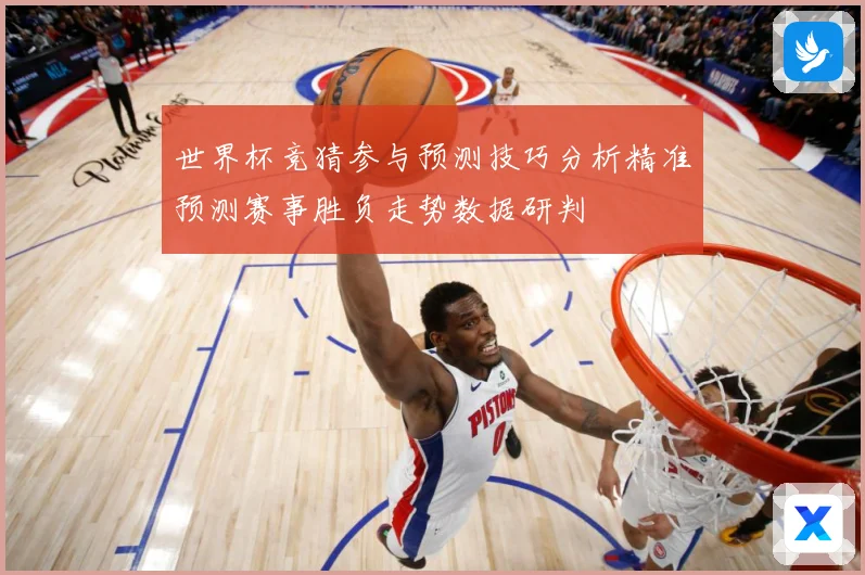 世界杯竞猜参与预测技巧分析精准预测赛事胜负走势数据研判