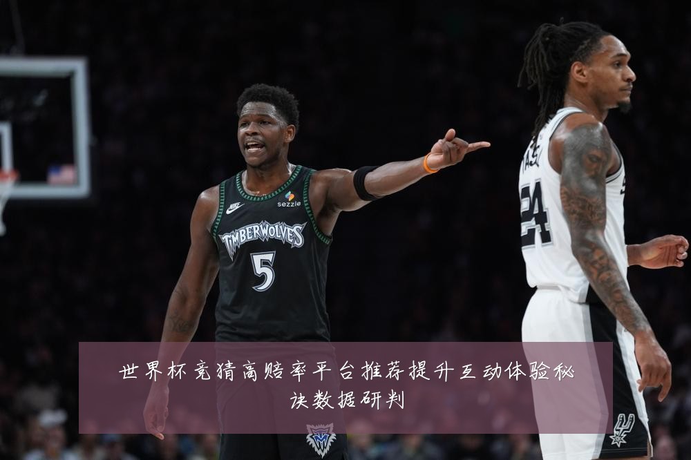 世界杯竞猜高赔率平台推荐提升互动体验秘诀数据研判