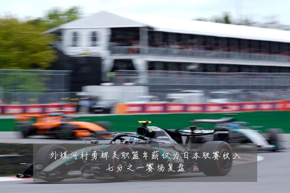 外媒河村勇辉美职篮年薪仅为日本联赛收入七分之一赛场复盘